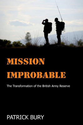 Mission Improbable : The Transformation Of The British Army Reserve