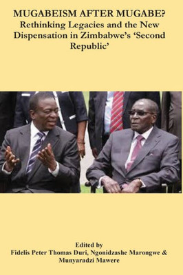Mugabeism After Mugabe? : Rethinking Legacies And The New Dispensation In Zimbabwe'S 'Second Republic'