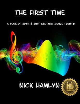 The First Time : A Book Of Twentieth And Twenty-First Century Music Firsts