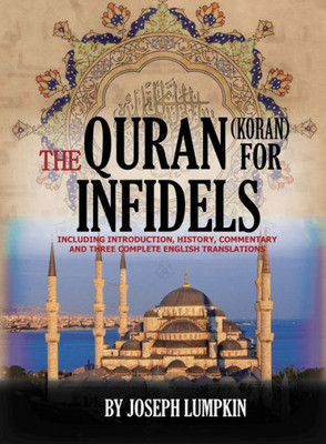 The Quran (Koran) For Infidels : Including Introduction, History, Commentary And Three Complete English Translations