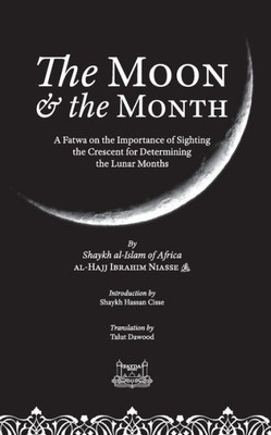 The Moon & The Month : A Fatwa On The Importance Of Sighting The Crescent For Determining The Lunar Months