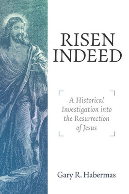 Risen Indeed : A Historical Investigation Into The Resurrection Of Jesus