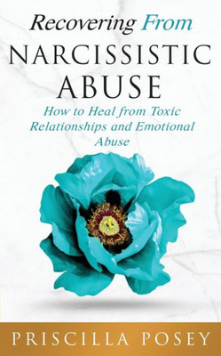 Recovering From Narcissistic Abuse : How To Heal From Toxic Relationships And Emotional Abuse