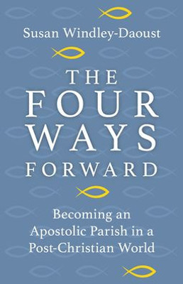 The Four Ways Forward : Becoming An Apostolic Parish In A Post-Christian World