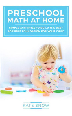 Preschool Math At Home : Simple Activities To Build The Best Possible Foundation For Your Child