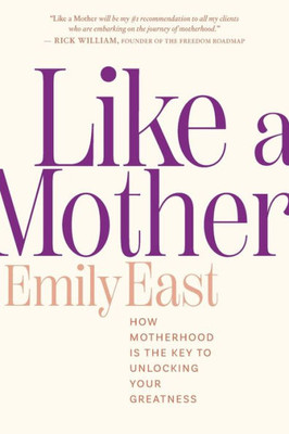 Like A Mother : How Motherhood Is The Key To Unlocking Your Greatness