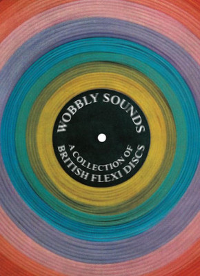 Wobbly Sounds : A Collection Of British Flexi Discs