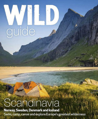 Wild Guide Scandinavia (Norway, Sweden, Iceland And Denmark) : Swim, Camp, Canoe And Explore Europe'S Greatest Wilderness