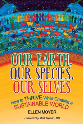 Our Earth, Our Species, Our Selves : How To Thrive While Creating A Sustainable World
