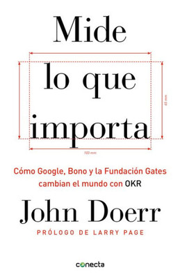 Mide Lo Que Importa: Cómo Google, Bono Y La Fundación Gates Cambian El Mundo Con Okr / Measure What Matters