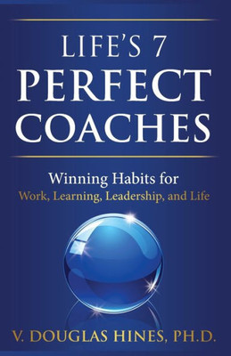 Life'S 7 Perfect Coaches : Winning Habits For Work, Learning, Leadership, And Life