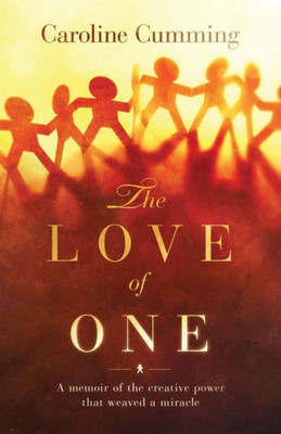 The Love Of One : A Memoir Of The Creative Power That Weaved A Miracle