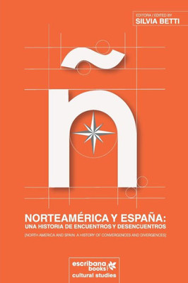 Norteamérica Y España : Una Historia De Encuentros Y Desencuentros [North America And Spain: A History Of Convergences And Divergences]