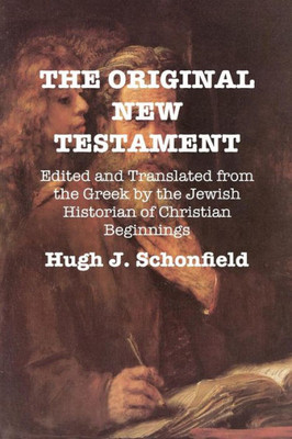 The Original New Testament : Edited And Translated From The Greek By The Jewish Historian Of Christian Beginnings