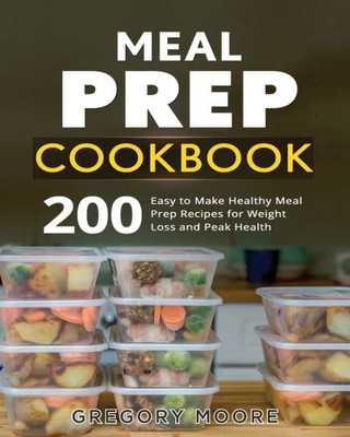 Meal Prep Cookbook : 200 Easy To Make Healthy Meal Prep Recipes For Weight Loss And Peak Health