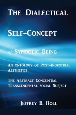 The Dialectical Self-Concept Of Symbolic Being : An Ontology Of Post-Industrial Aesthetics, The Abstract Conceptual Social Subject