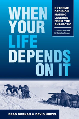 When Your Life Depends On It : Extreme Decision-Making Lessons From The Antarctic