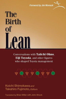 The Birth Of Lean : Conversations With Taiichi Ohno, Eiji Toyoda, And Other Figures Who Shaped Toyota Management