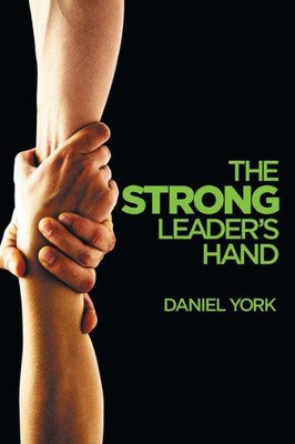 The Strong LeaderS Hand : 6 Essential Elements Every Leader Must Master