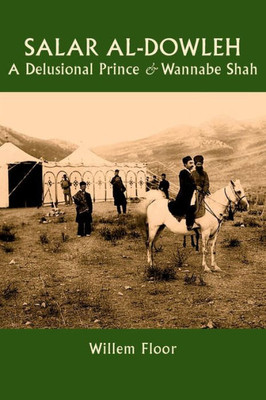 Salar Al-Dowleh: A Delusional Prince And Wannabe Shah