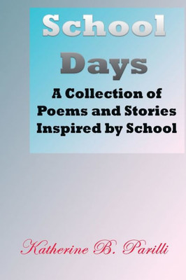 School Days : A Collection Of Poems And Stories Inspired By School