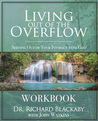 Living Out Of The Overflow Workbook : Serving Out Of Your Intimacy With God