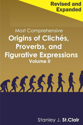 Most Comprehensive Origins Of Cliches, Proverbs And Figurative Expressions Volume Ii : Revised And Expanded