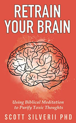 Retrain Your Brain: Using Biblical Meditation To Purify Toxic Thoughts - Paperback