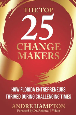The Top 25 Change Makers : How Florida Entrepreneurs Thrived During Challenging Times
