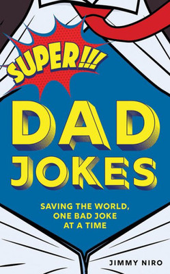 Super Dad Jokes : Saving The World, One Bad Joke At A Time
