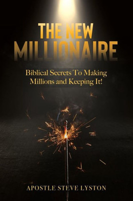 The New Millionaire : Biblical Secrets To Making Millions And Keeping It!
