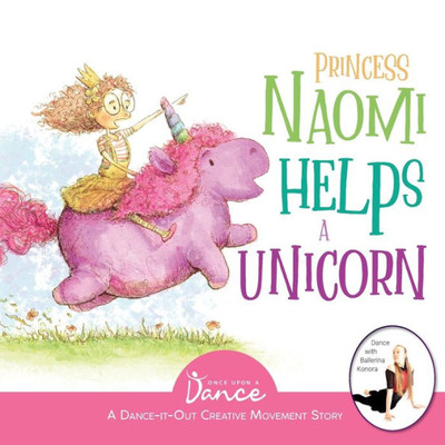 Princess Naomi Helps A Unicorn : A Dance-It-Out Creative Movement Story For Young Movers