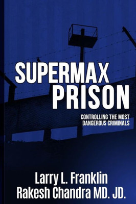 Supermax Prison : Controlling The Most Dangerous Criminals