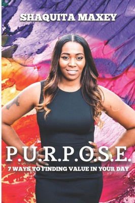P.U.R.P.O.S.E.: 7 Ways To Finding Value In Your Day