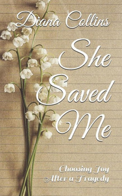 She Saved Me : Choosing Joy After A Tragedy