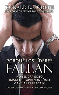 Porque Los Lideres Fallan: No Tendra Èxito Hasta Que Aprenda Còmo Manejar El Fracaso (Spanish Edition)