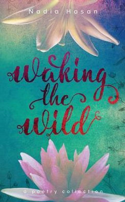Waking The Wild : A Poetry Collection