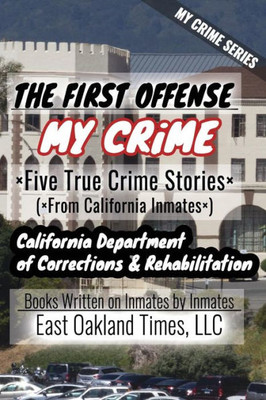 My Crime Series - The First Offense : Five True Crime Stories From California Inmates