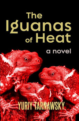 The Iguanas Of Heat : A Novel