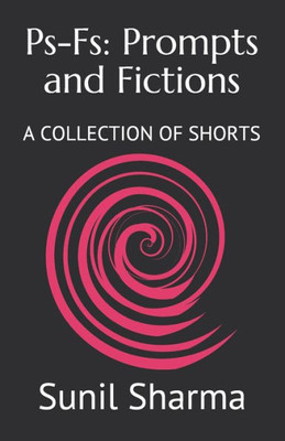 Ps-Fs: Prompts And Fictions: A Collection Of Shorts