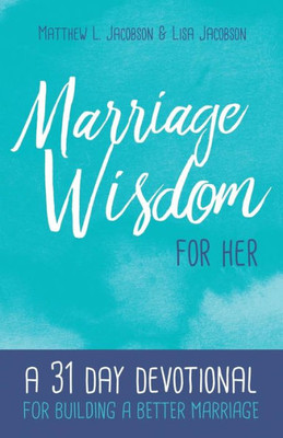 Marriage Wisdom For Her : A 31 Day Devotional For Building A Better Marriage