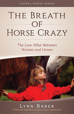 The Breath Of Horse Crazy : The Love Affair Between Women And Horses