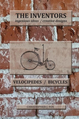 The Inventors--Velocipedes/Bicycles : Ingenious Ideas/Creative Designs