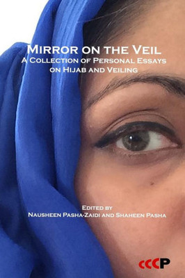Mirror On The Veil : A Collection Of Personal Essays On Hijab And Veiling