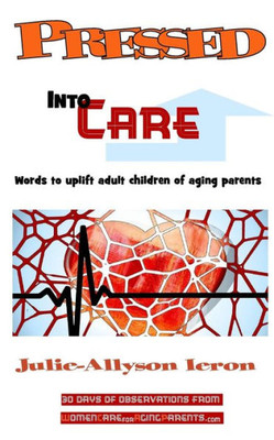 Pressed Into Care : Words To Uplift Adult Children Of Aging Parents