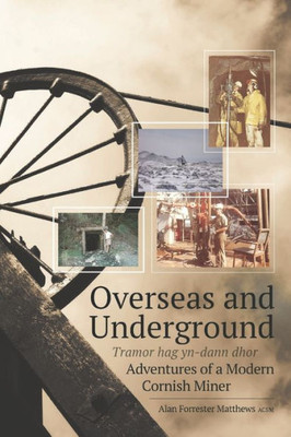 Overseas And Underground : Adventures Of A Modern Cornish Miner