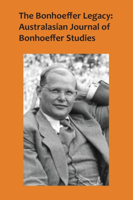 The Bonhoeffer Legacy : Australasian Journal Of Bonhoeffer Studies