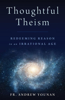 Thoughtful Theism : Redeeming Reason In An Irrational Age