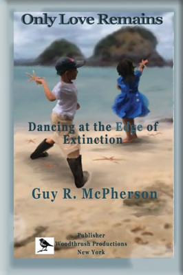 Only Love Remains : Dancing At The Edge Of Extinction