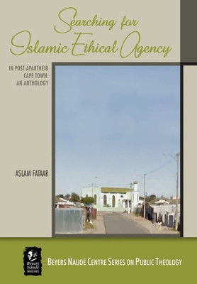 Searching For Islamic Ethical Agency In Post-Apartheid Cape Town : An Anthology